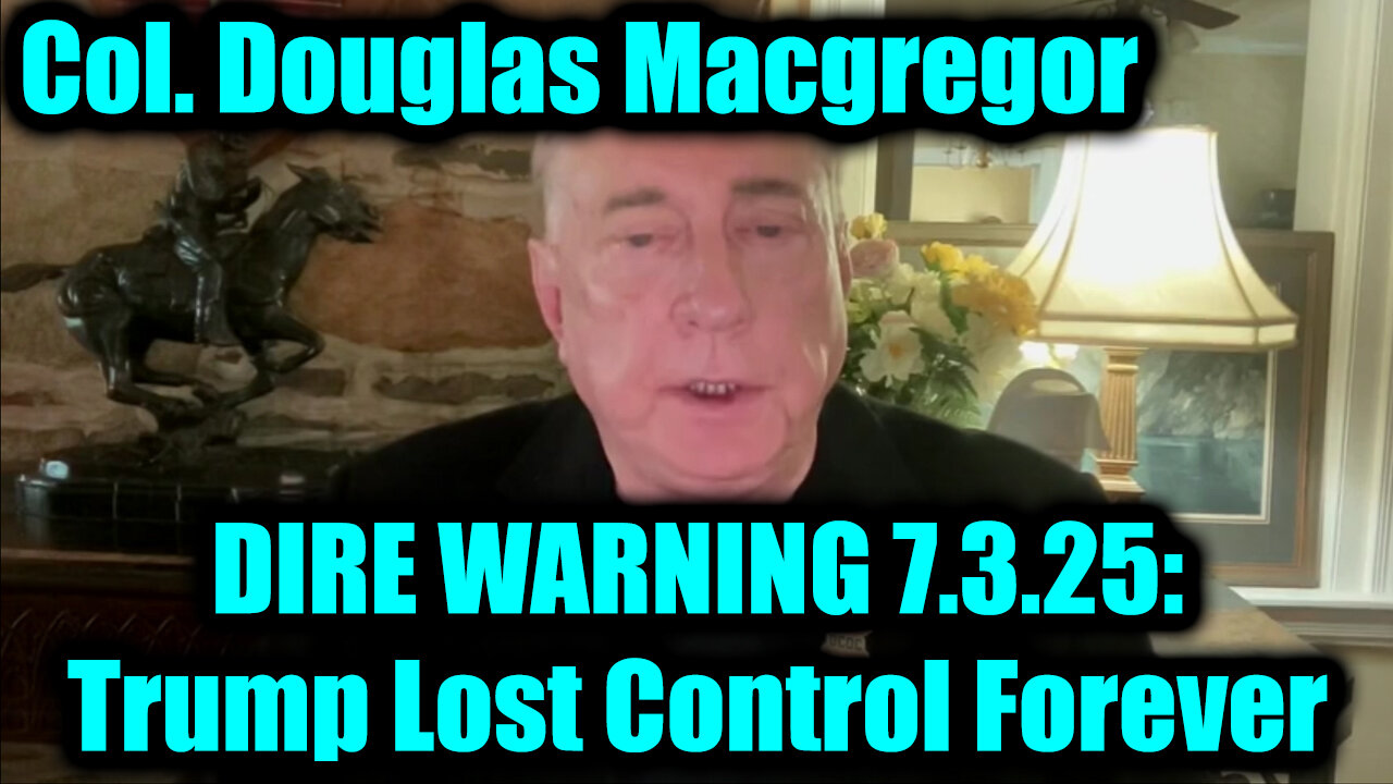 Col. Douglas Macgregor DIRE WARNING 7.3.25: Trump Lost Control Forever - MUST SEE
