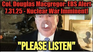 Col. Douglas Macgregor: EBS Alert 7.31.25 - Nuclear War Imminent!