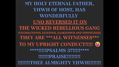MY HOLY ETERNAL FATHER, YHWH OF HOST, HAS UNO REVERSED IT ON THE WICKED REBELLIOUS GANG !!!!