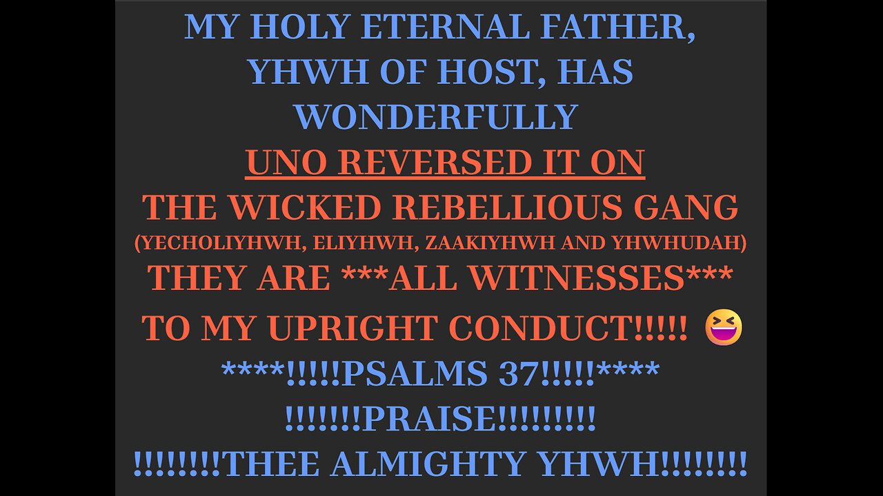MY HOLY ETERNAL FATHER, YHWH OF HOST, HAS UNO REVERSED IT ON THE WICKED REBELLIOUS GANG !!!!