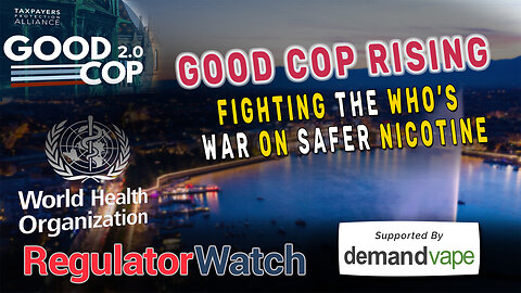 GOOD COP RISING | Fighting the WHO’s War on Safer Nicotine | RegWatch
