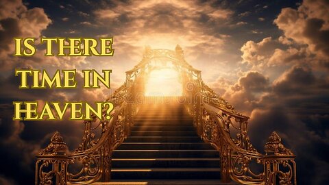Do We Experience The Passage Of Time In Heaven