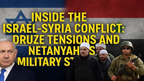 Inside the Israel-Syria Conflict: Druze Tensions and Netanyahu's Military Strategy