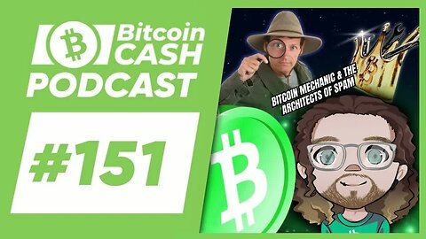 The Bitcoin Cash Podcast #151： Bitcoin Mechanic & The Architects of Spam