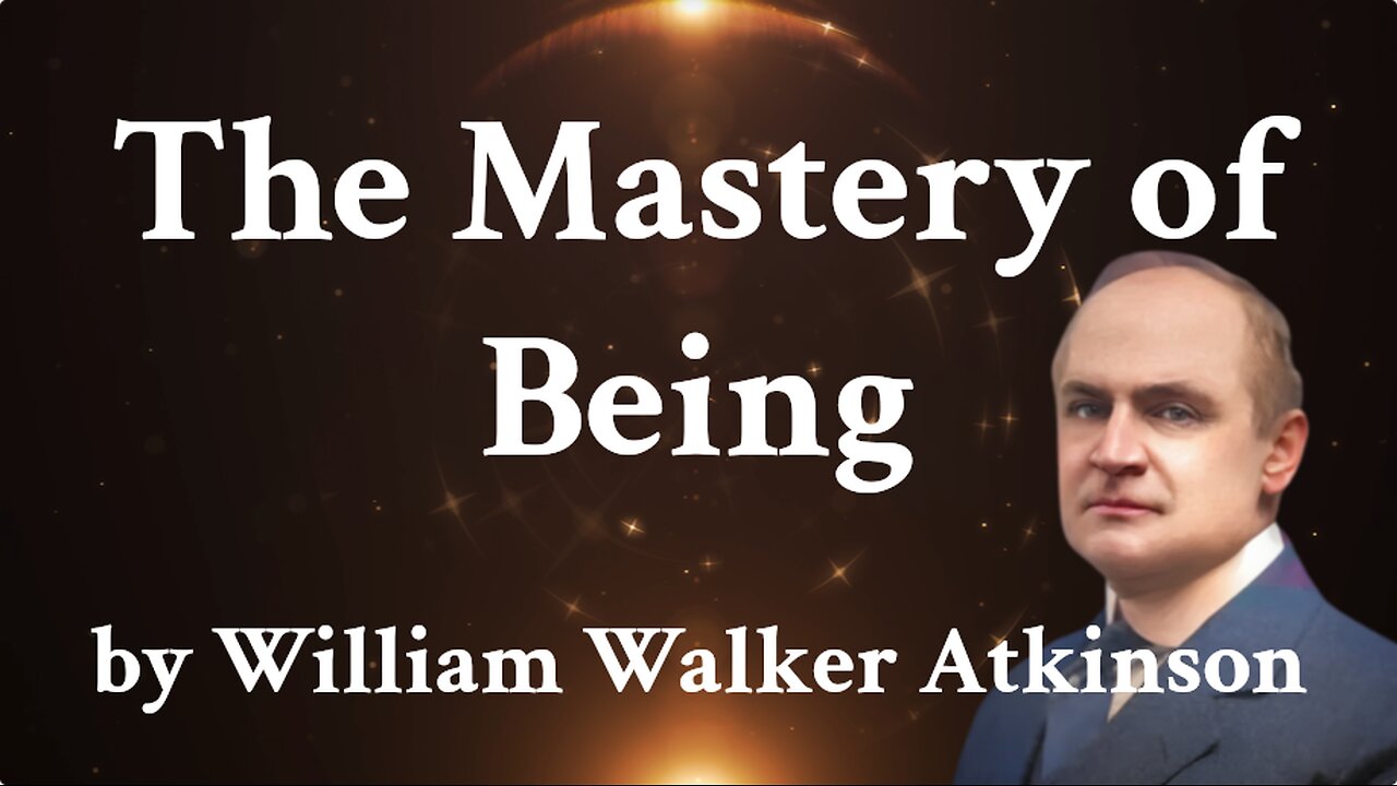 The Mastery of Being - William Walker Atkinson's Guide to Reality, Spirit & Mastery! Full Audiobook