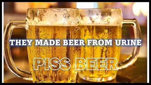 NEW BREW A BEER MADE FROM HUMAN URINE