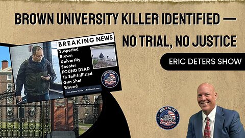 Brown University Killer Identified — No Trial, No Justice | Eric Deters Show