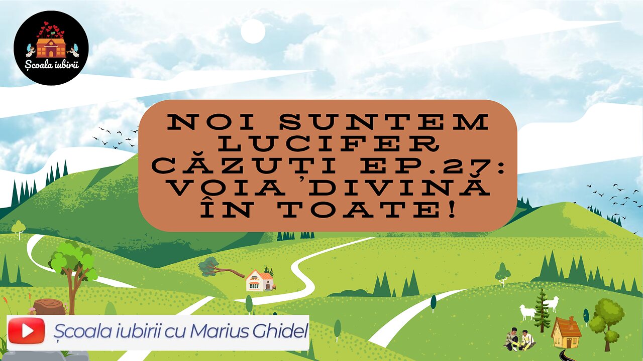 Noi suntem Lucifer cazuti Ep.27: Voia Divina in toate! - Scoala Iubirii Divine - Marius Ghidel