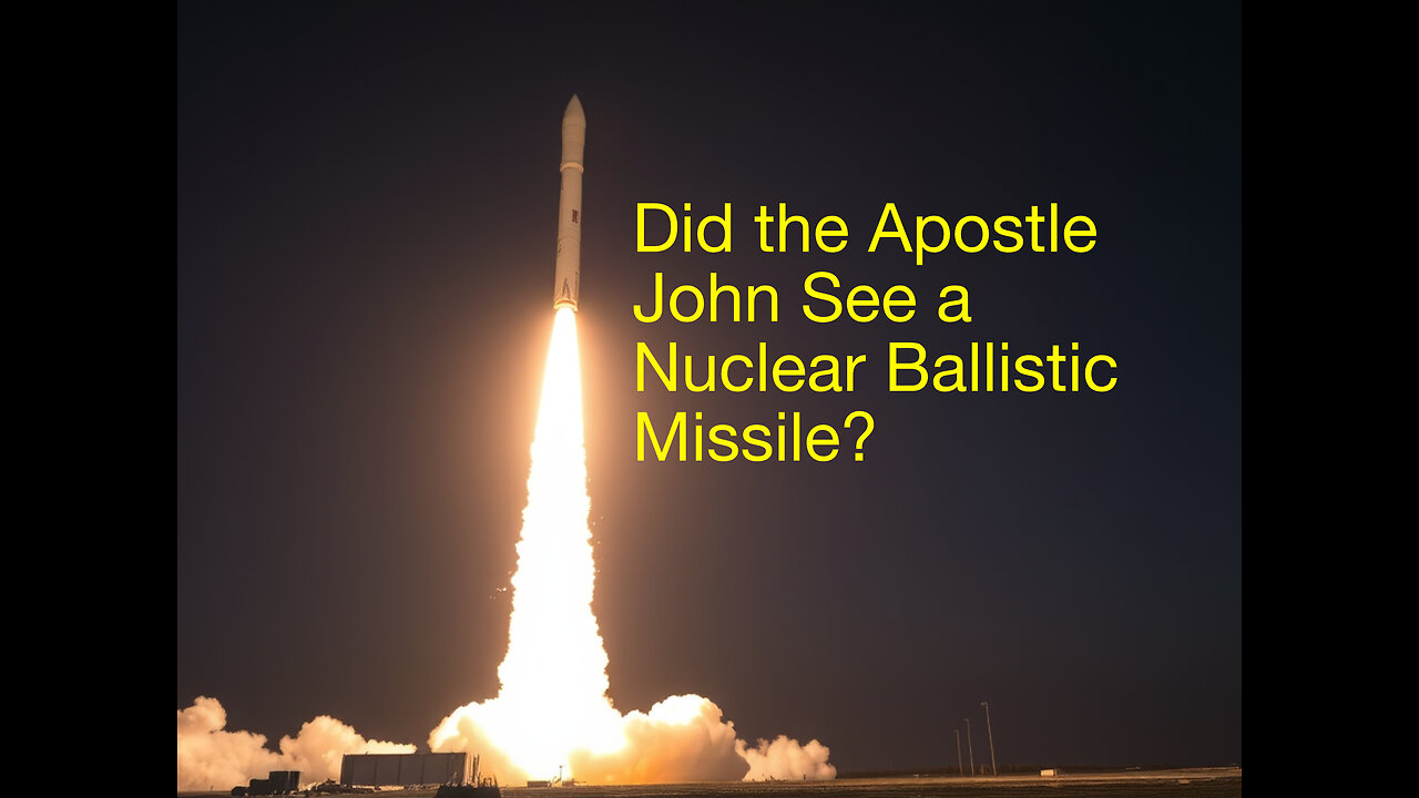 Did the Apostle John See a Nuclear Ballistic missile?