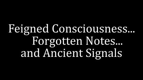 "Feigned Consciousness, Forgotten Notes, and Ancient Signals"