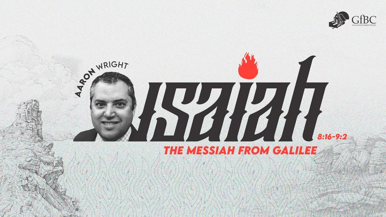 The Messiah from Galilee - Isaiah 8 :16- 9:2 - Aaron Wright