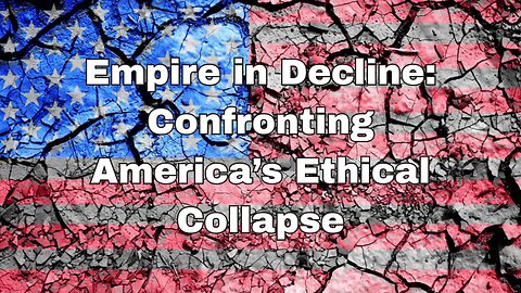 Empire in Decline - Confronting the Ethical Collapse