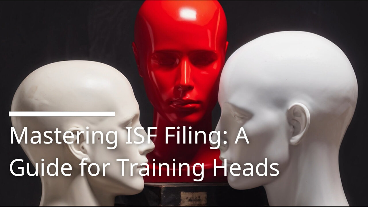 ISF for Training Heads: Who Should File? Insider Tips from Customs Brokers!