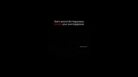 Don't search for happiness, create your own