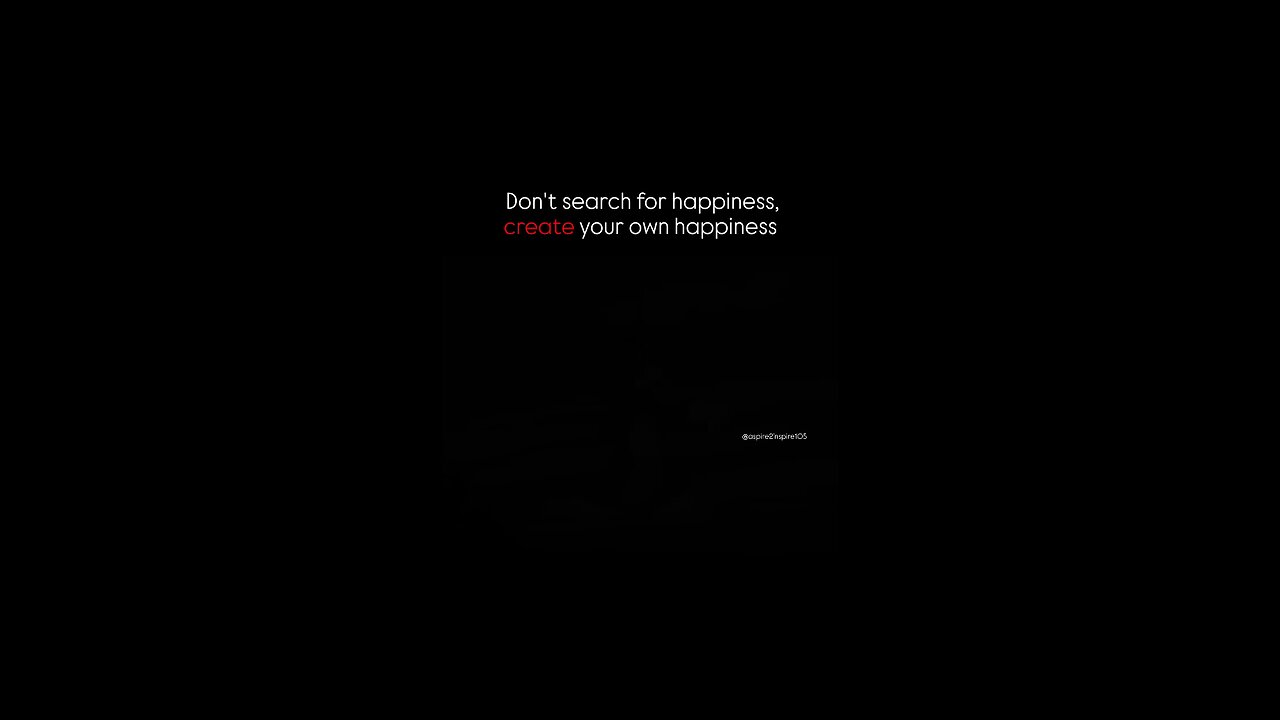 Don't search for happiness, create your own