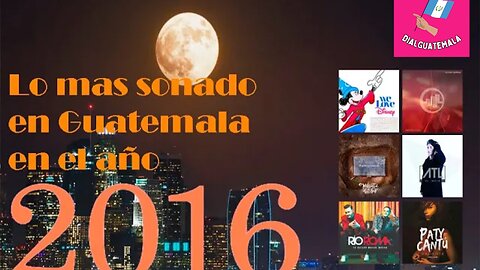Lo mas sonado en Guatemala en el año 2016