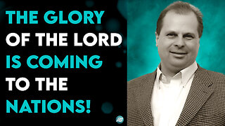 The Glory Of The Lord Is Coming To The Nations! - Barry Wunsch