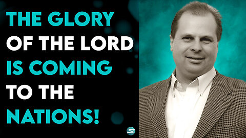The Glory Of The Lord Is Coming To The Nations! - Barry Wunsch