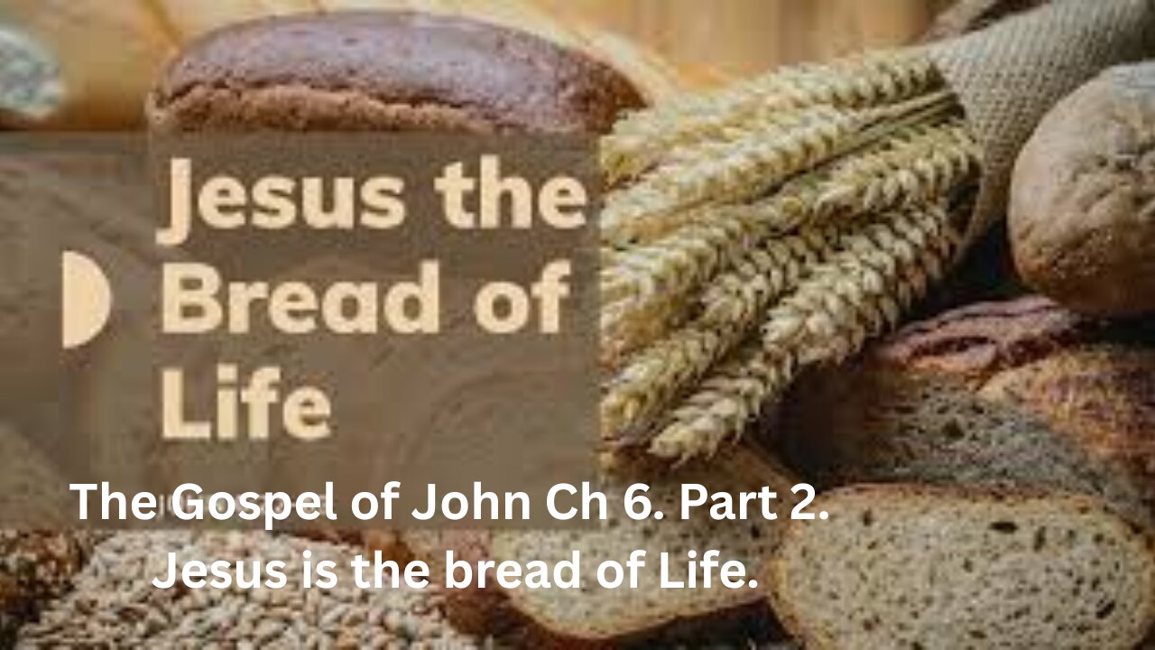 The Gospel of John Ch 6. Part 2. Jesus is the bread of Life.