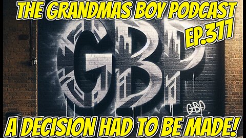 The Grandmas Boy Podcast EP.377-A DECISION HAD TO BE MADE!