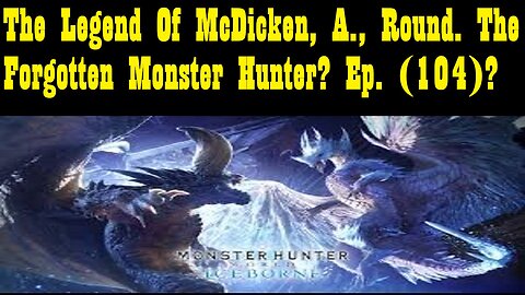 The Legend Of McDicken, A., Round. The Forgotten Monster Hunter? Ep. (104)? #monsterhunterworld