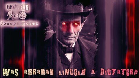 Cryptids and Conspiracies! Episode 62: Was Abraham Lincoln A Dictator?