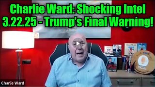 Charlie Ward- Shocking Intel 3.22.25 - Trump’s Final Warning!