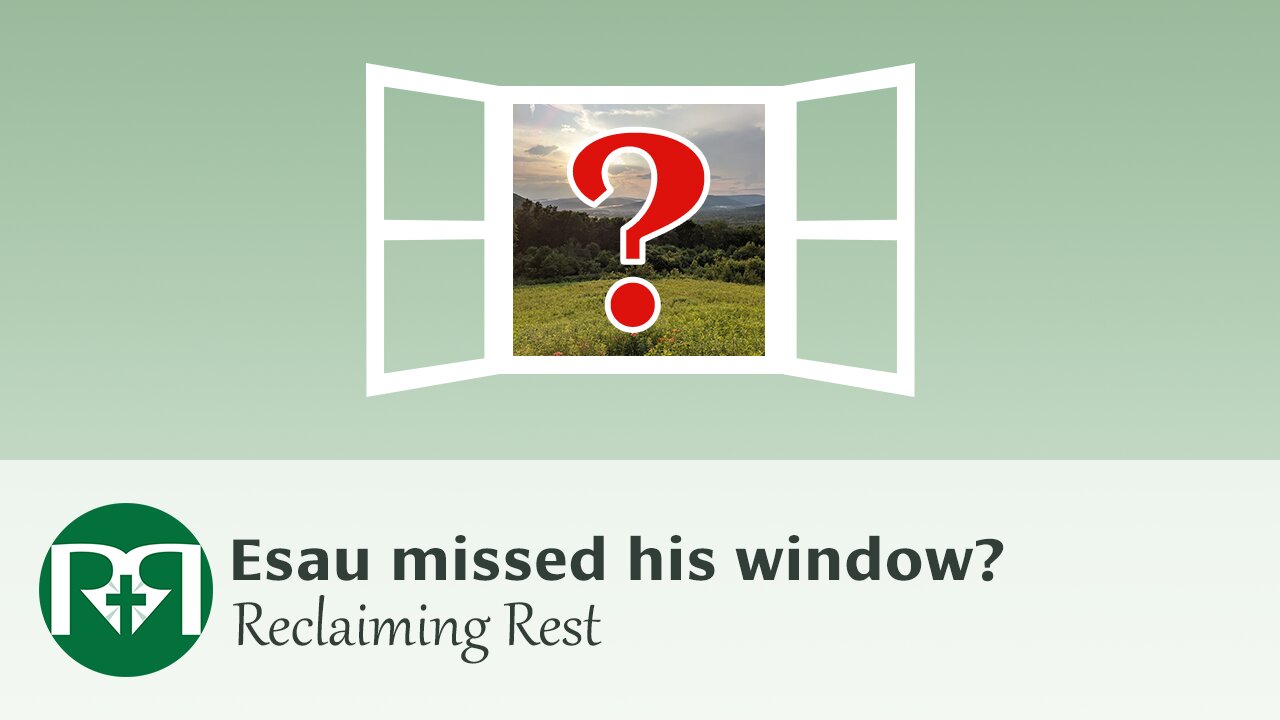 Esau missed his window? | Reclaiming Rest