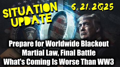 Situation Update 6.21.25 - Prepare for Worldwide Blackout; Martial Law, Final Battle; What's Coming Is Worse Than WW3