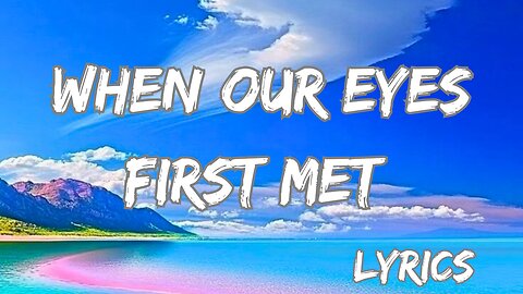 When Our Eyes First Met - lyrics | official music video