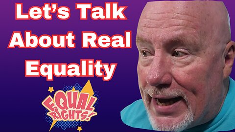Let's Talk About REAL Equality