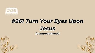 #261 Turn Your Eyes Upon Jesus Congregational (FWBC)