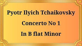 Pyotr Ilyich Tchaikovsky Piano Concerto No. 1 in B-flat minor