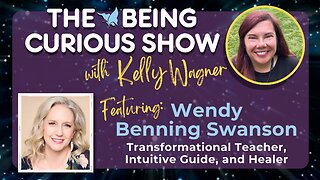 Ep 151: The Being Curious Show welcomes Teacher, Intuitive Guide and Healer Wendy Benning Swanson