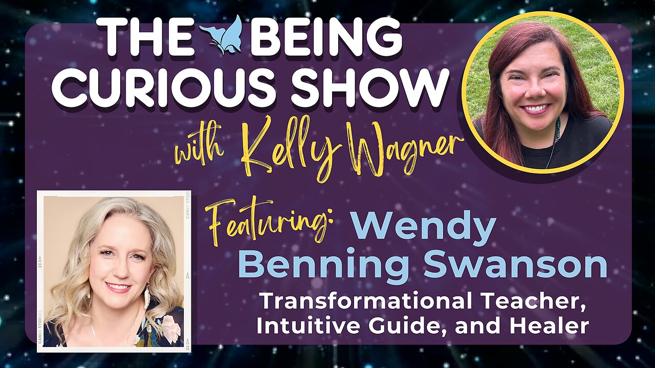 Ep 151: The Being Curious Show welcomes Teacher, Intuitive Guide and Healer Wendy Benning Swanson