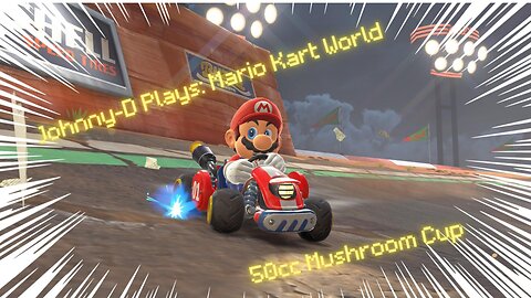 Johnny-D Plays: Mario Kart World | 50cc Mushroom Cup