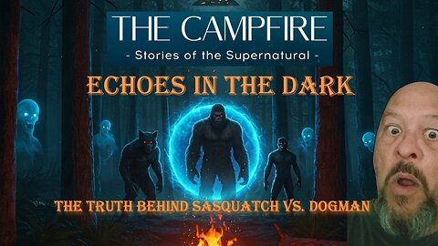 Ep 4: The Campfire - Echoes in the Dark: The Truth Behind Sasquatch & Dogman