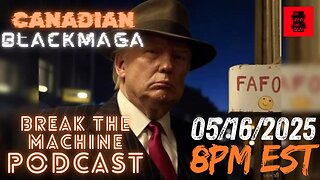 BREAK THE MACHINE Podcast Episode - 77 05/16/2025 - Special Guest: CanadianBlackMAGA