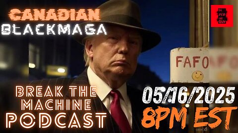 BREAK THE MACHINE Podcast Episode - 77 05/16/2025 - Special Guest: CanadianBlackMAGA