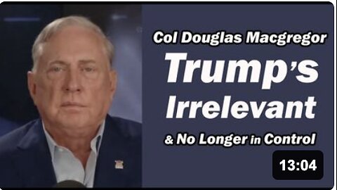 Col Doug Macgregor: Trump's Irrelevant & No Longer in Control