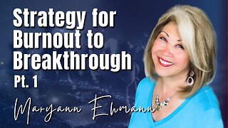 230: Pt. 1 Strategy for Burnout to Breakthrough | Maryann Ehmann