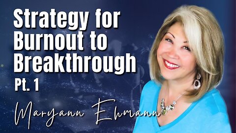 230: Pt. 1 Strategy for Burnout to Breakthrough | Maryann Ehmann