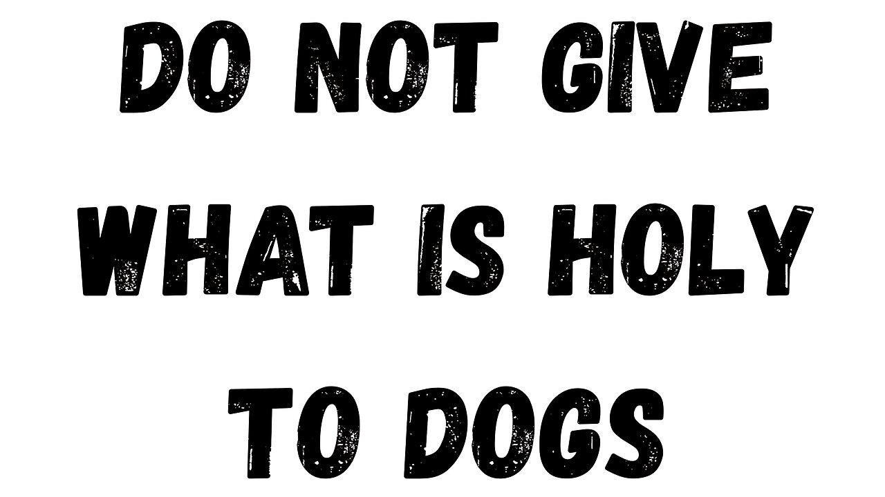 20 Key Takeaway: Do not give what is Holy to dogs