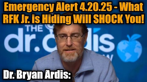 Dr. Bryan Ardis: Emergency Alert 4.20.25 - What RFK Jr. is Hiding Will SHOCK You!