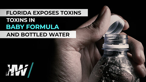FLORIDA EXPOSES TOXINS IN BABY FORMULA AND BOTTLED WATER