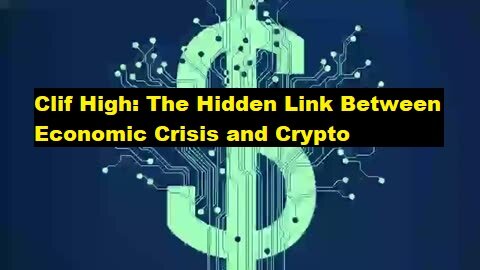 Clif High: The Hidden Link Between Economic Crisis and Crypto