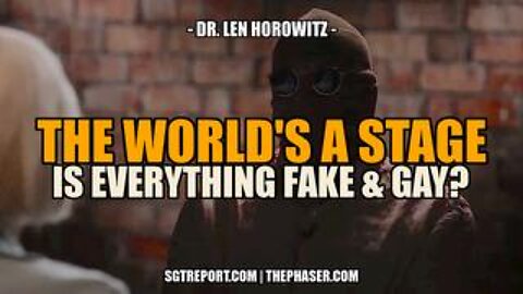The World Is Their Stage. Is Everything Fake & Gay?!? -- Dr. Len Horowitz