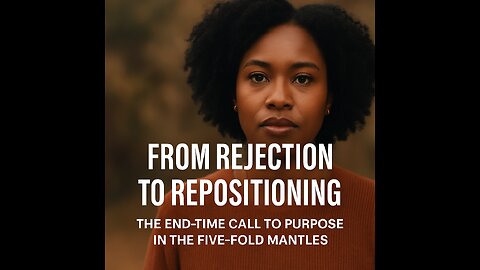 From Rejection to Repositioning — The End-Time Call to Purpose in the Five-Fold Mantles