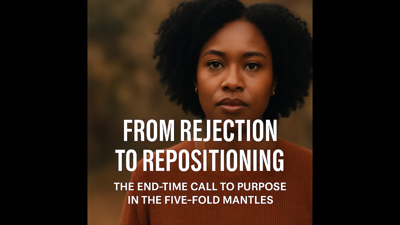 From Rejection to Repositioning — The End-Time Call to Purpose in the Five-Fold Mantles