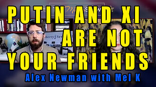 PUTIN AND XI ARE NOT YOUR FRIENDS, ALEX NEWMAN w MEL K 2023